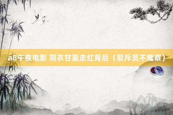 a8午夜电影 羽衣甘蓝走红背后（驳斥员不雅察）