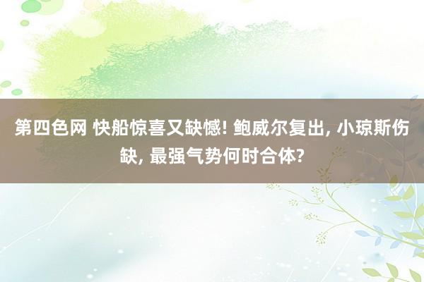 第四色网 快船惊喜又缺憾! 鲍威尔复出, 小琼斯伤缺, 最强气势何时合体?