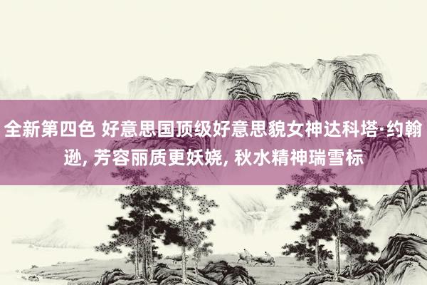 全新第四色 好意思国顶级好意思貌女神达科塔·约翰逊, 芳容丽质更妖娆, 秋水精神瑞雪标