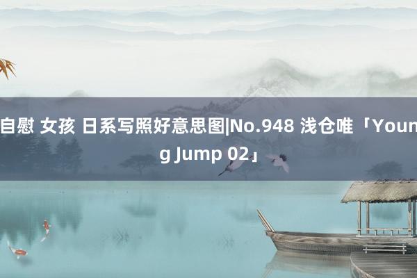 自慰 女孩 日系写照好意思图|No.948 浅仓唯「Young Jump 02」