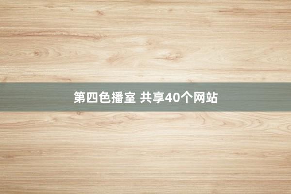 第四色播室 共享40个网站
