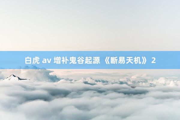 白虎 av 增补鬼谷起源 《断易天机》 2