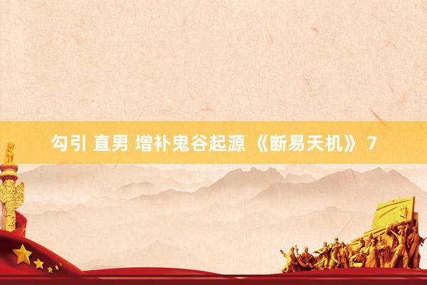 勾引 直男 增补鬼谷起源 《断易天机》 7